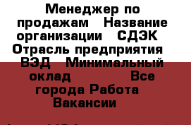 Менеджер по продажам › Название организации ­ СДЭК › Отрасль предприятия ­ ВЭД › Минимальный оклад ­ 15 000 - Все города Работа » Вакансии   